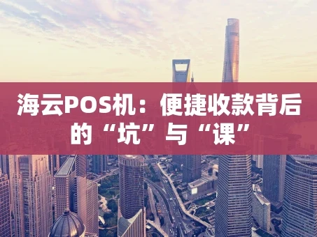 重庆海云POS机：便捷收款背后的“坑”与“课”