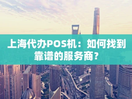 重庆上海代办POS机：如何找到靠谱的服务商？