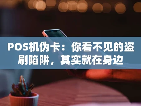 重庆POS机伪卡：你看不见的盗刷陷阱，其实就在身边