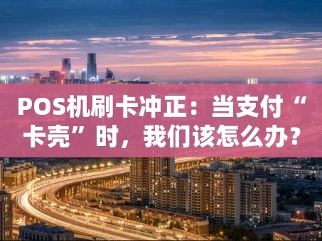 重庆POS机刷卡冲正：当支付“卡壳”时，我们该怎么办？
