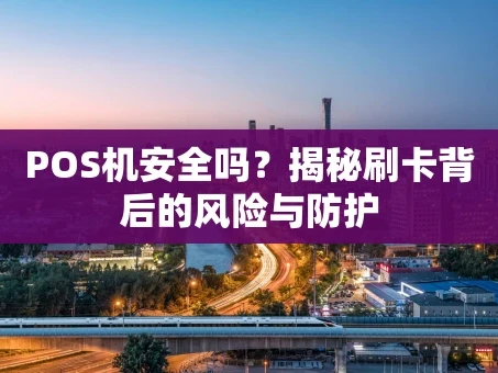 重庆POS机安全吗？揭秘刷卡背后的风险与防护
