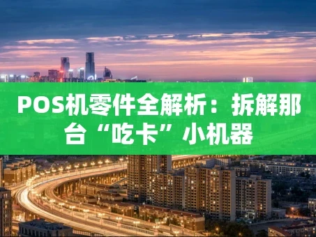 重庆POS机零件全解析：拆解那台“吃卡”小机器