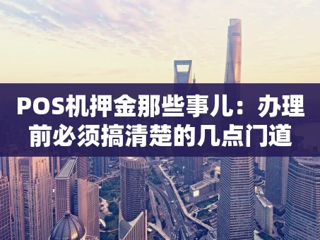 重庆POS机押金那些事儿：办理前必须搞清楚的几点门道