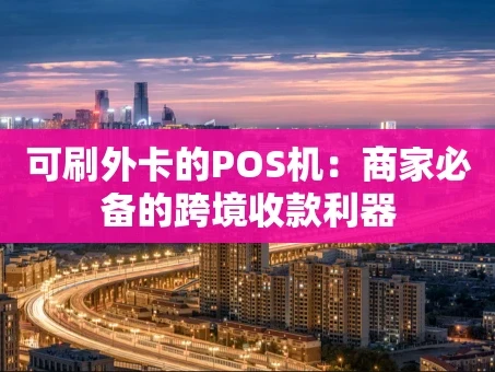 重庆可刷外卡的POS机：商家必备的跨境收款利器