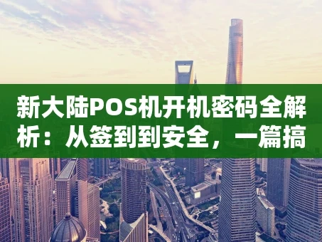 重庆新大陆POS机开机密码全解析：从签到到安全，一篇搞定