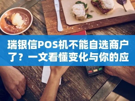 重庆瑞银信POS机不能自选商户了？一文看懂变化与你的应对策略