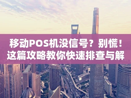 重庆移动POS机没信号？别慌！这篇攻略教你快速排查与解决