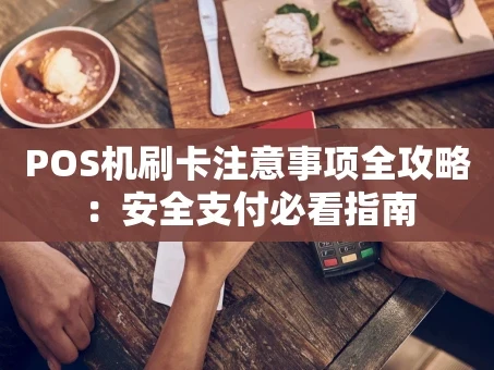 重庆POS机刷卡注意事项全攻略：安全支付必看指南