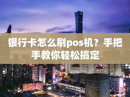 重庆银行卡怎么刷pos机？手把手教你轻松搞定