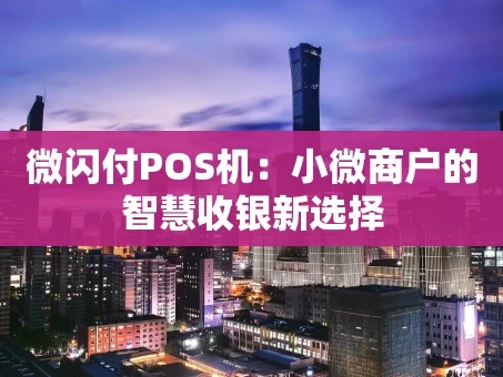 重庆微闪付POS机：小微商户的智慧收银新选择