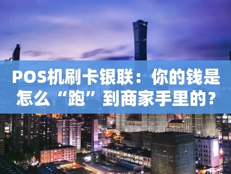 重庆POS机刷卡银联：你的钱是怎么“跑”到商家手里的？