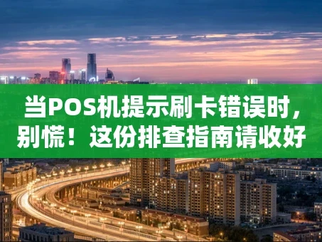 重庆当POS机提示刷卡错误时，别慌！这份排查指南请收好