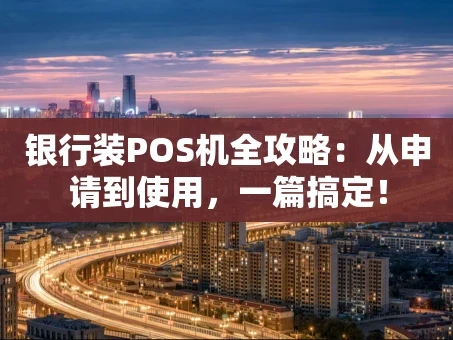 重庆银行装POS机全攻略：从申请到使用，一篇搞定！