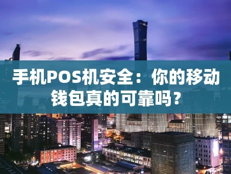重庆手机POS机安全：你的移动钱包真的可靠吗？