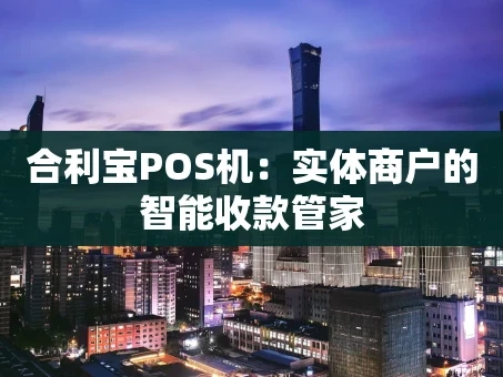 重庆合利宝POS机：实体商户的智能收款管家