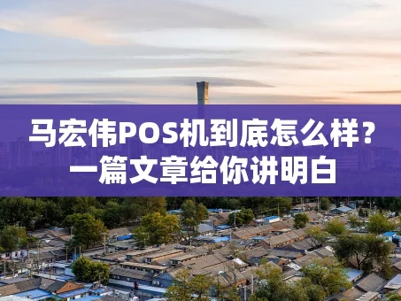 重庆马宏伟POS机到底怎么样？一篇文章给你讲明白