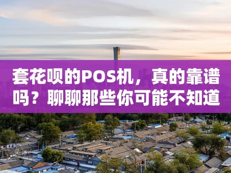 重庆套花呗的POS机，真的靠谱吗？聊聊那些你可能不知道的“坑”