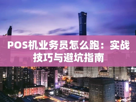 重庆POS机业务员怎么跑：实战技巧与避坑指南
