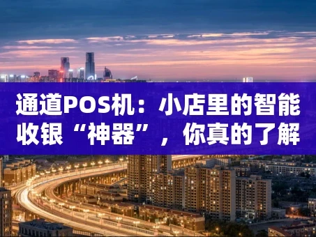 重庆通道POS机：小店里的智能收银“神器”，你真的了解吗？