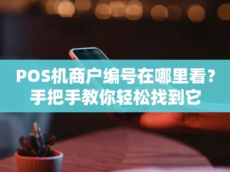 重庆POS机商户编号在哪里看？手把手教你轻松找到它