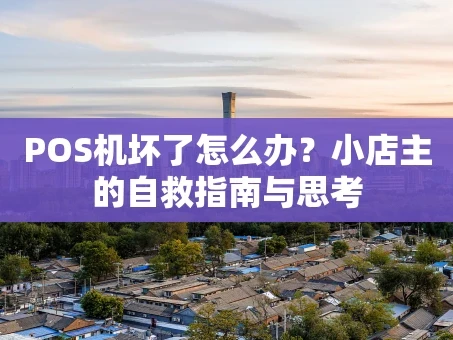 重庆POS机坏了怎么办？小店主的自救指南与思考