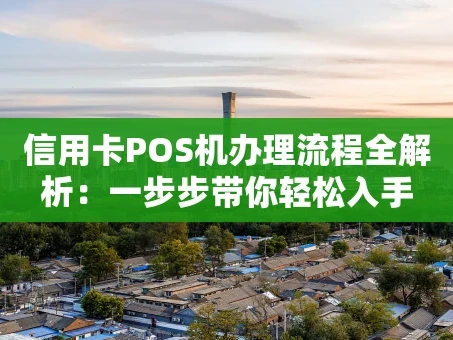重庆信用卡POS机办理流程全解析：一步步带你轻松入手