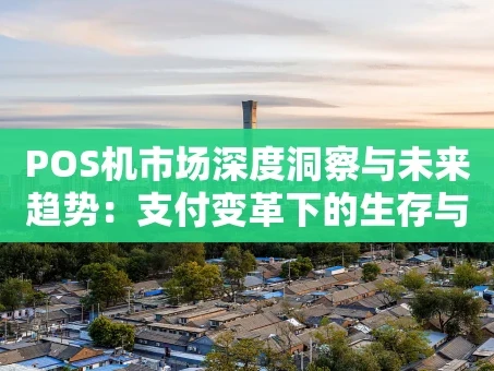 重庆POS机市场深度洞察与未来趋势：支付变革下的生存与发展