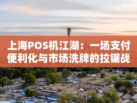 重庆上海POS机江湖：一场支付便利化与市场洗牌的拉锯战