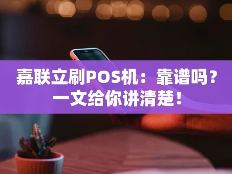 重庆嘉联立刷POS机：靠谱吗？一文给你讲清楚！