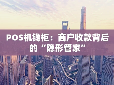 重庆POS机钱柜：商户收款背后的“隐形管家”