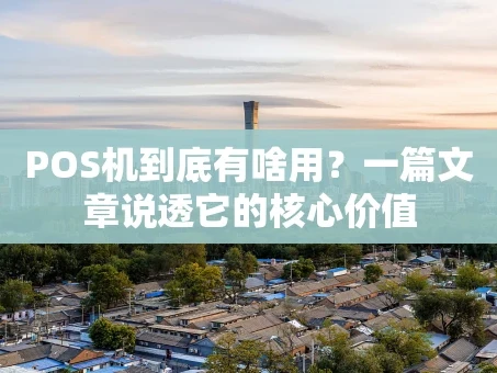 重庆POS机到底有啥用？一篇文章说透它的核心价值
