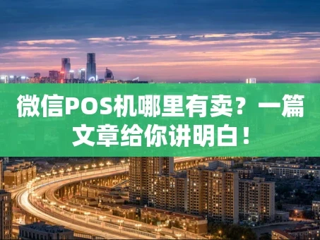 重庆微信POS机哪里有卖？一篇文章给你讲明白！