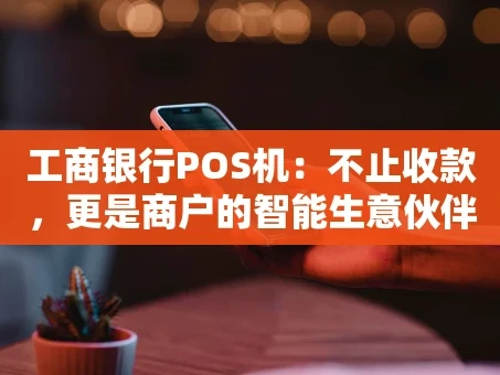 重庆工商银行POS机：不止收款，更是商户的智能生意伙伴