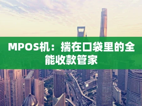 重庆MPOS机：揣在口袋里的全能收款管家