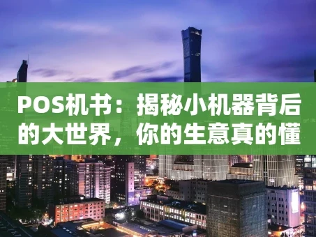 重庆POS机书：揭秘小机器背后的大世界，你的生意真的懂它吗？