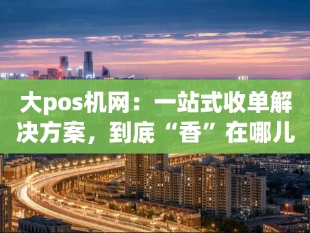 重庆大pos机网：一站式收单解决方案，到底“香”在哪儿？