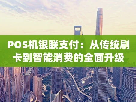 重庆POS机银联支付：从传统刷卡到智能消费的全面升级