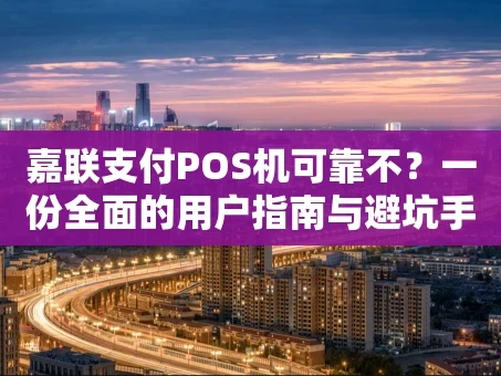 重庆嘉联支付POS机可靠不？一份全面的用户指南与避坑手册