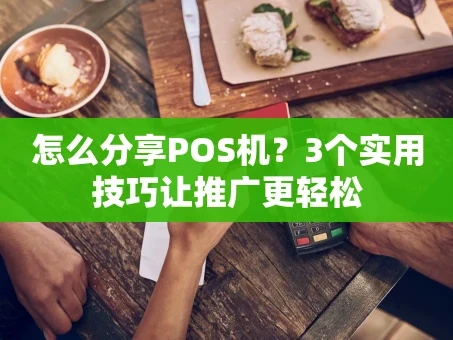 重庆怎么分享POS机？3个实用技巧让推广更轻松
