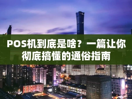 重庆POS机到底是啥？一篇让你彻底搞懂的通俗指南