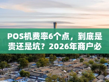 重庆POS机费率6个点，到底是贵还是坑？2026年商户必看解析