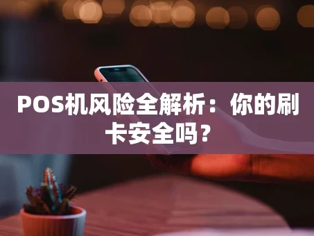 重庆POS机风险全解析：你的刷卡安全吗？