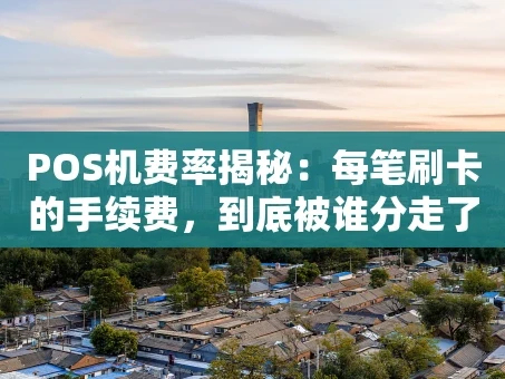 重庆POS机费率揭秘：每笔刷卡的手续费，到底被谁分走了？