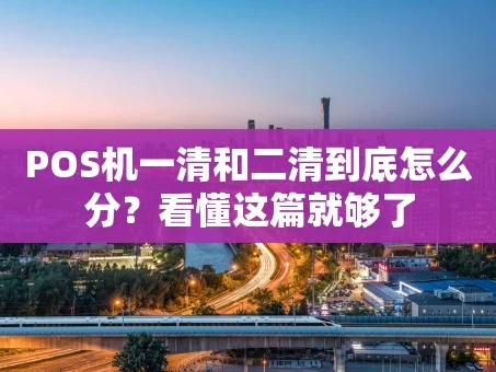 重庆POS机一清和二清到底怎么分？看懂这篇就够了