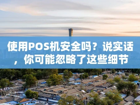 重庆使用POS机安全吗？说实话，你可能忽略了这些细节