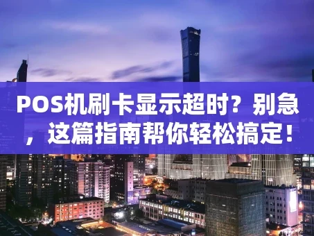 重庆POS机刷卡显示超时？别急，这篇指南帮你轻松搞定！