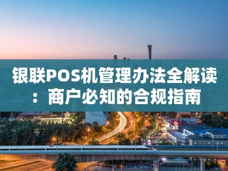重庆银联POS机管理办法全解读：商户必知的合规指南