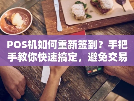 重庆POS机如何重新签到？手把手教你快速搞定，避免交易失败！
