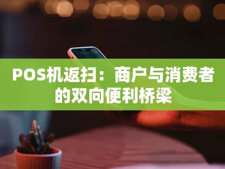 重庆POS机返扫：商户与消费者的双向便利桥梁