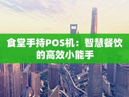 重庆食堂手持POS机：智慧餐饮的高效小能手